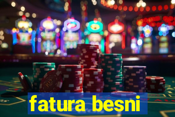 fatura besni